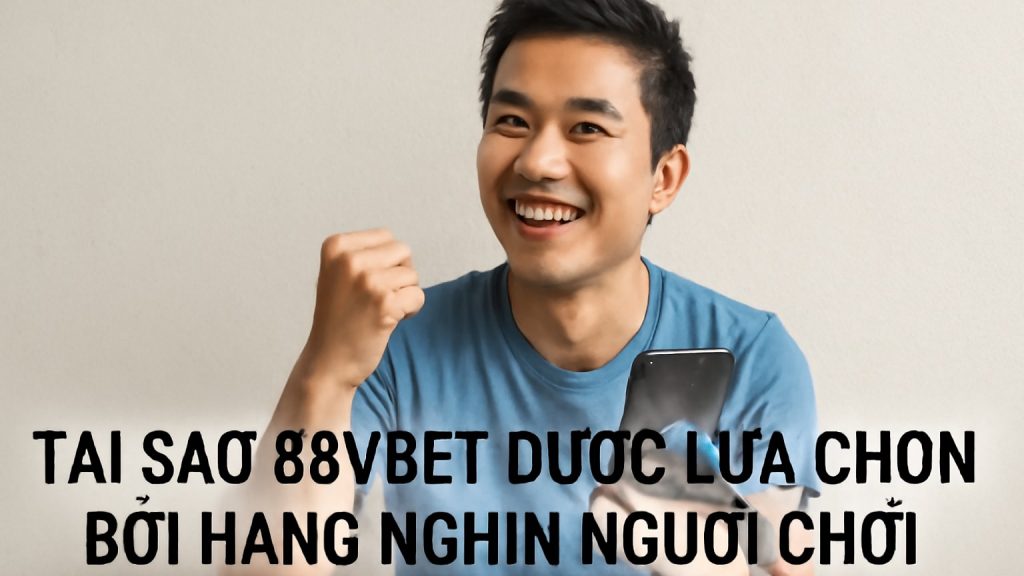 Minh họa: Tại sao 88vbet được lựa chọn bởi hàng nghìn người chơi